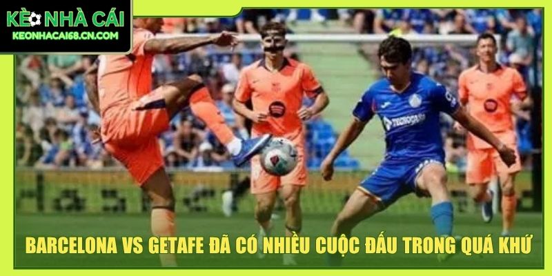 Barcelona vs Getafe đã có nhiều cuộc đấu trong quá khứ