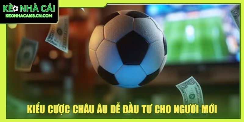 Kiểu cược châu Âu dễ đầu tư cho người mới