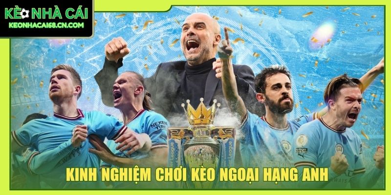 kinh nghiệm chơi kèo ngoại hạng Anh