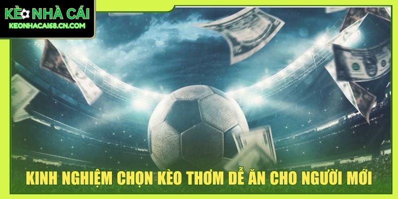Kinh nghiệm chọn kèo thơm dễ ăn cho người mới