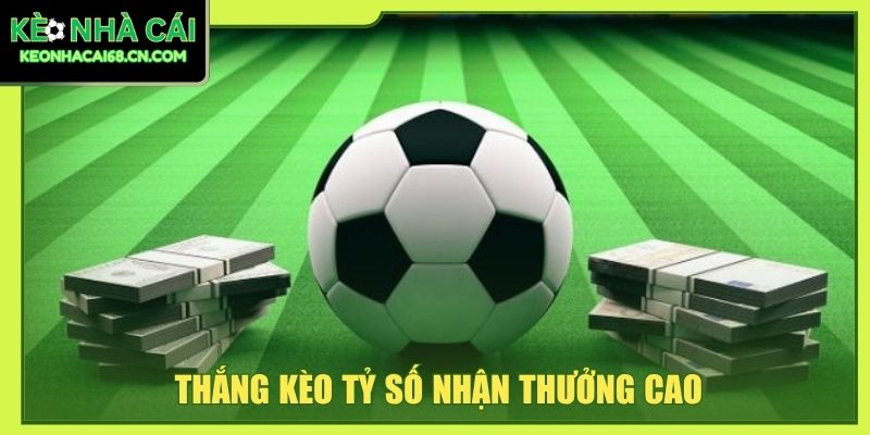 Thắng kèo tỷ số nhận thưởng cao