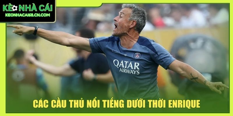 Các cầu thủ nổi tiếng dưới thời Enrique